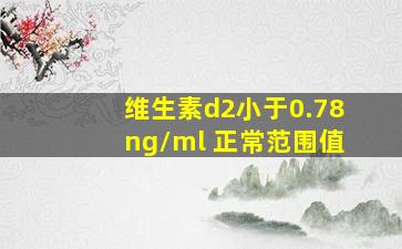 维生素d2小于0.78ng/ml 正常范围值